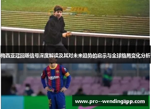 梅西亚冠回暖信号深度解读及其对未来趋势的启示与全球格局变化分析
