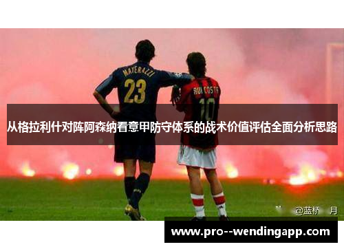 从格拉利什对阵阿森纳看意甲防守体系的战术价值评估全面分析思路