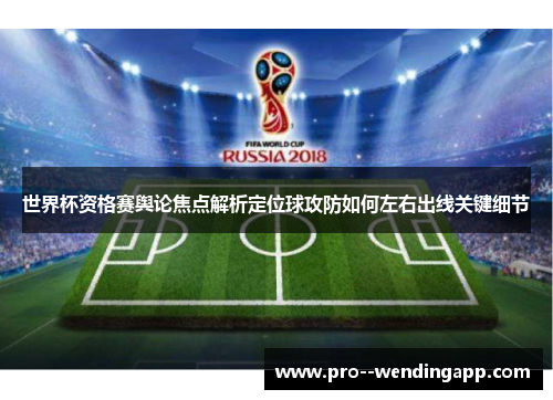 世界杯资格赛舆论焦点解析定位球攻防如何左右出线关键细节