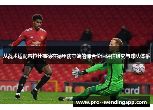 从战术适配看拉什福德在德甲防守端的综合价值评估研究与球队体系
