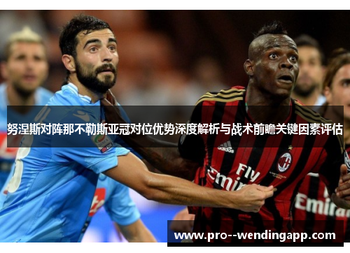 努涅斯对阵那不勒斯亚冠对位优势深度解析与战术前瞻关键因素评估