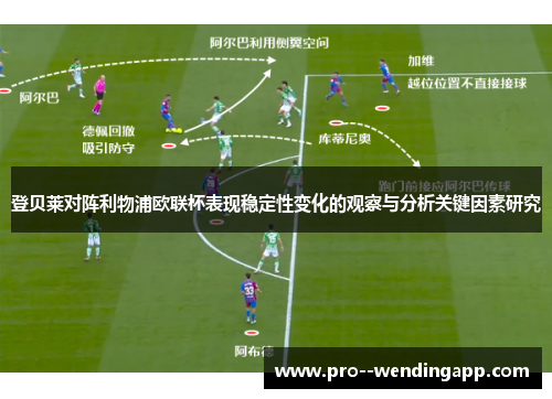 登贝莱对阵利物浦欧联杯表现稳定性变化的观察与分析关键因素研究 登贝莱对阵利物浦欧联杯表现稳定性变化的观察与分析关键因素研究