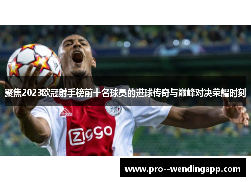 聚焦2023欧冠射手榜前十名球员的进球传奇与巅峰对决荣耀时刻