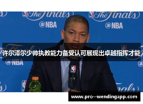 许尔泽尔少帅执教能力备受认可展现出卓越指挥才能 许尔泽尔少帅执教能力备受认可展现出卓越指挥才能